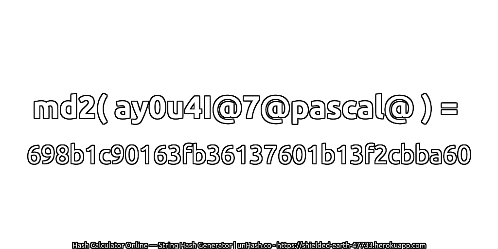 md2( ay0u4I@7@pascal@ ) = 698b1c90163fb36137601b13f2cbba60 | unHash.co