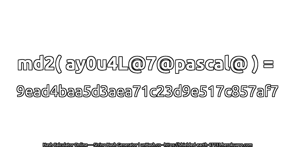 md2( ay0u4L@7@pascal@ ) = 9ead4baa5d3aea71c23d9e517c857af7 | unHash.co
