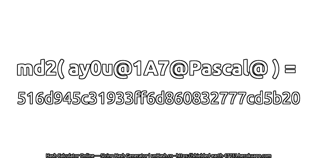 md2( ay0u@1A7@Pascal@ ) = 516d945c31933ff6d860832777cd5b20 | unHash.co