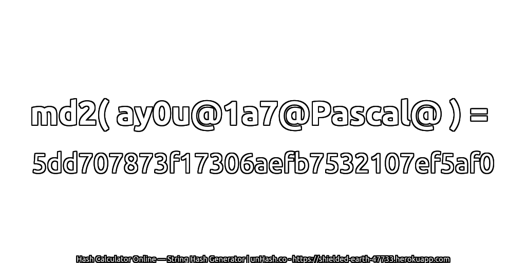 md2( ay0u@1a7@Pascal@ ) = 5dd707873f17306aefb7532107ef5af0 | unHash.co