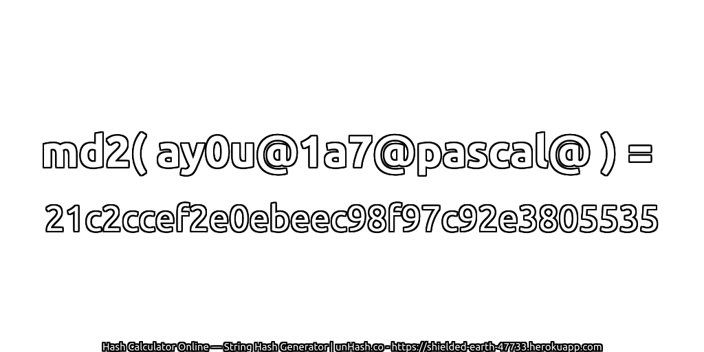 md2( ay0u@1a7@pascal@ ) = 21c2ccef2e0ebeec98f97c92e3805535 | unHash.co