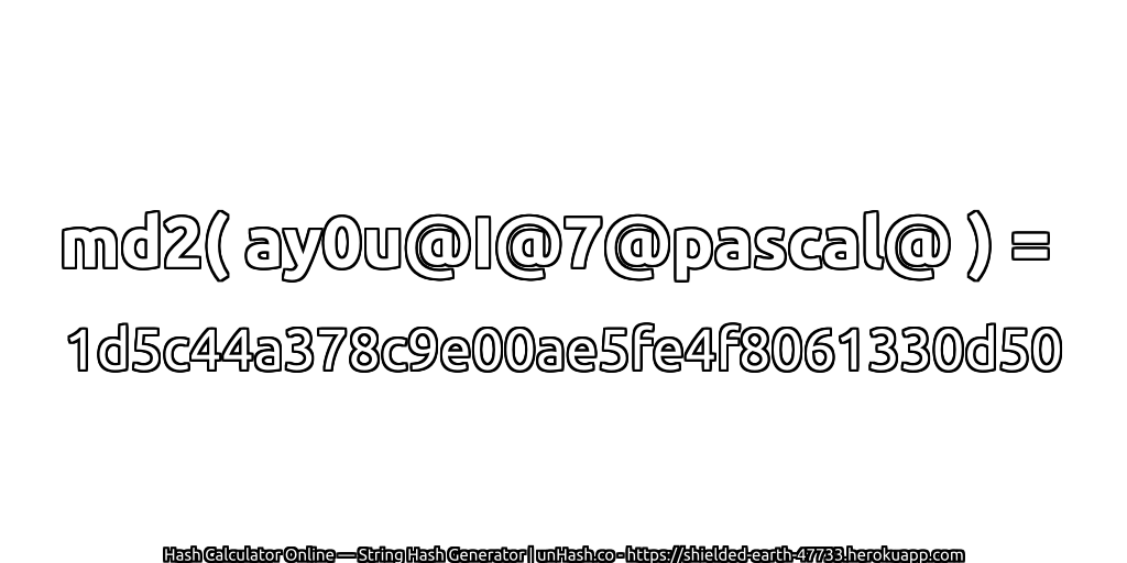 md2( ay0u@I@7@pascal@ ) = 1d5c44a378c9e00ae5fe4f8061330d50 | unHash.co