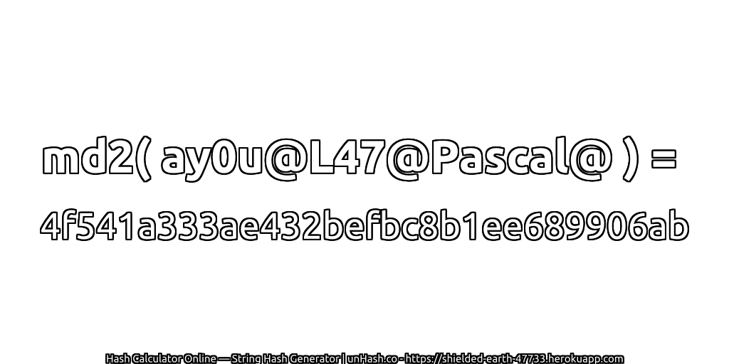 md2( ay0u@L47@Pascal@ ) = 4f541a333ae432befbc8b1ee689906ab | unHash.co