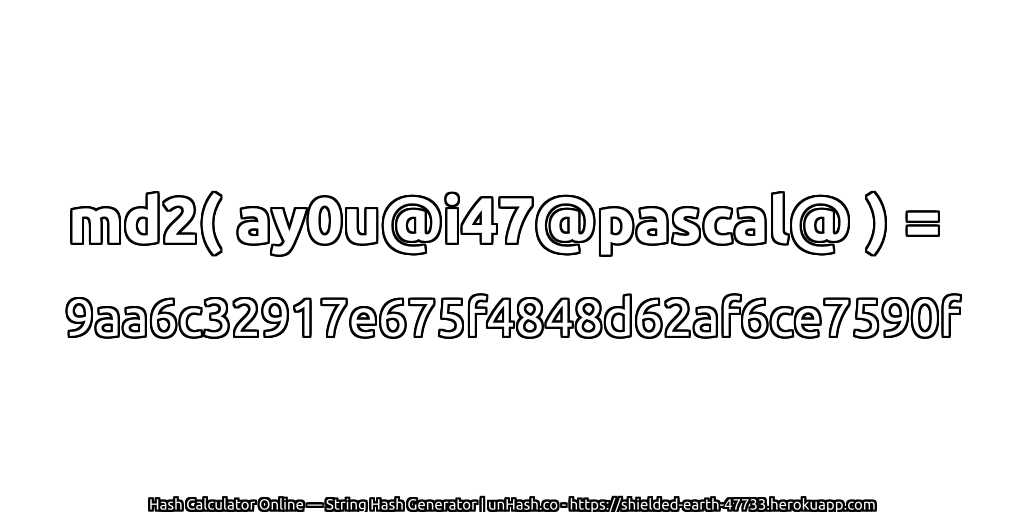 md2( ay0u@i47@pascal@ ) = 9aa6c32917e675f4848d62af6ce7590f | unHash.co
