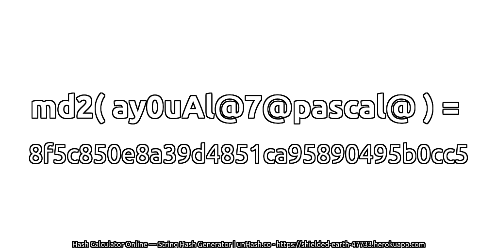 md2( ay0uAl@7@pascal@ ) = 8f5c850e8a39d4851ca95890495b0cc5 | unHash.co
