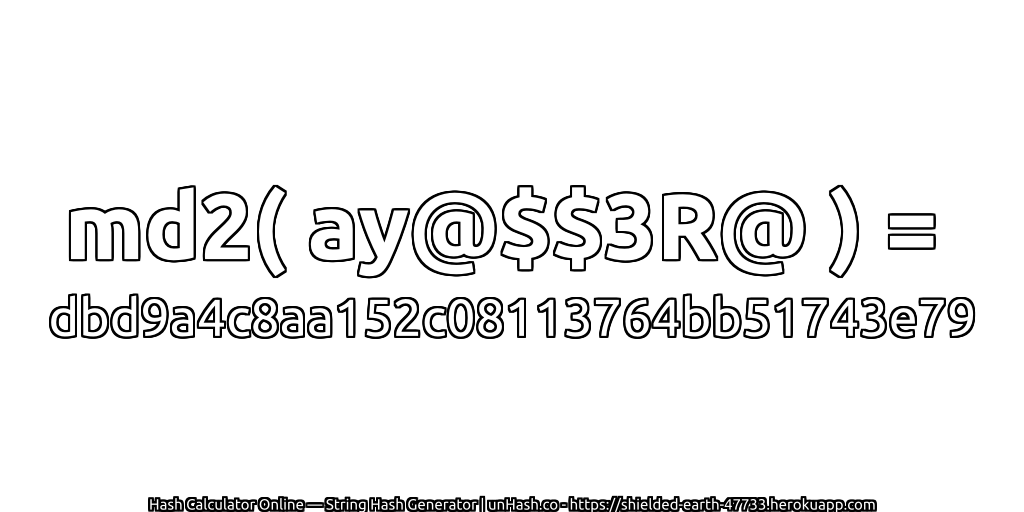 md2( ay@$$3R@ ) = dbd9a4c8aa152c08113764bb51743e79 | unHash.co