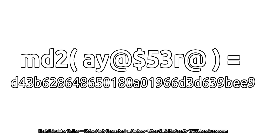 md2( ay@$53r@ ) = d43b628648650180a01966d3d639bee9 | unHash.co