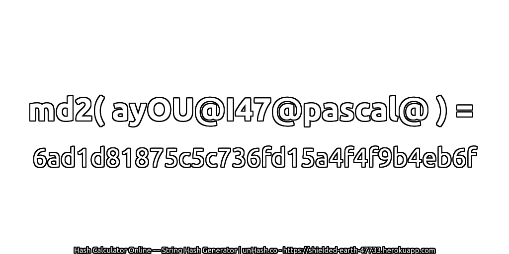 md2( ayOU@I47@pascal@ ) = 6ad1d81875c5c736fd15a4f4f9b4eb6f | unHash.co