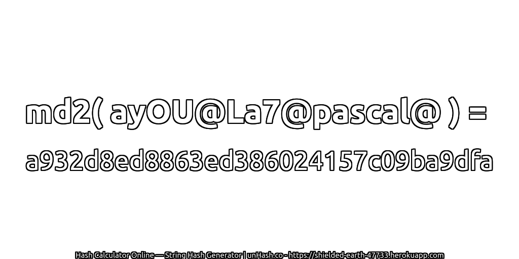 md2( ayOU@La7@pascal@ ) = a932d8ed8863ed386024157c09ba9dfa | unHash.co