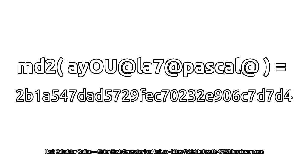 md2( ayOU@la7@pascal@ ) = 2b1a547dad5729fec70232e906c7d7d4 | unHash.co