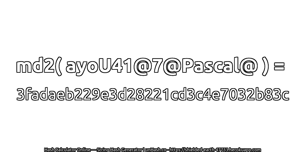 md2( ayoU41@7@Pascal@ ) = 3fadaeb229e3d28221cd3c4e7032b83c | unHash.co