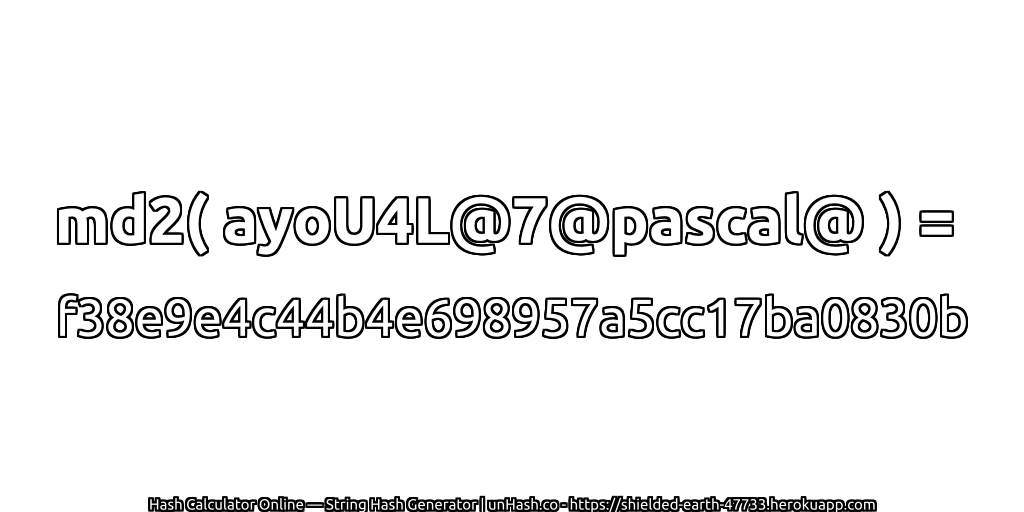 md2( ayoU4L@7@pascal@ ) = f38e9e4c44b4e698957a5cc17ba0830b | unHash.co