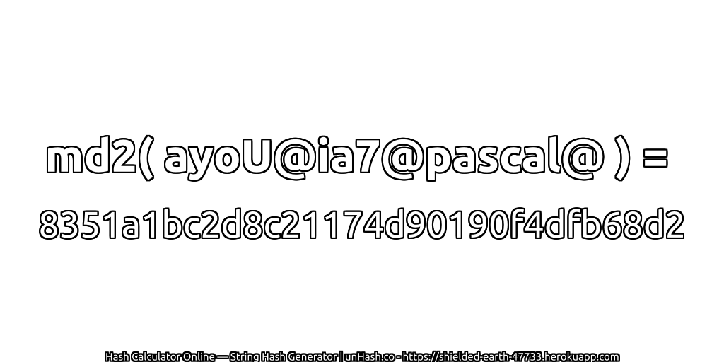 md2( ayoU@ia7@pascal@ ) = 8351a1bc2d8c21174d90190f4dfb68d2 | unHash.co