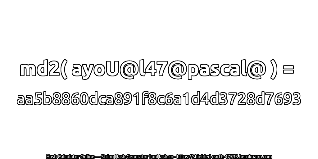 md2( ayoU@l47@pascal@ ) = aa5b8860dca891f8c6a1d4d3728d7693 | unHash.co