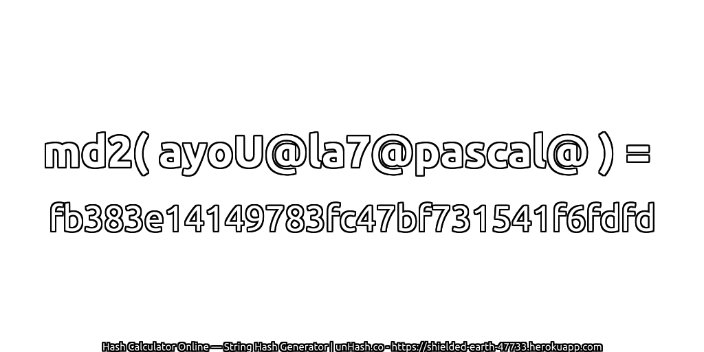 md2( ayoU@la7@pascal@ ) = fb383e14149783fc47bf731541f6fdfd | unHash.co