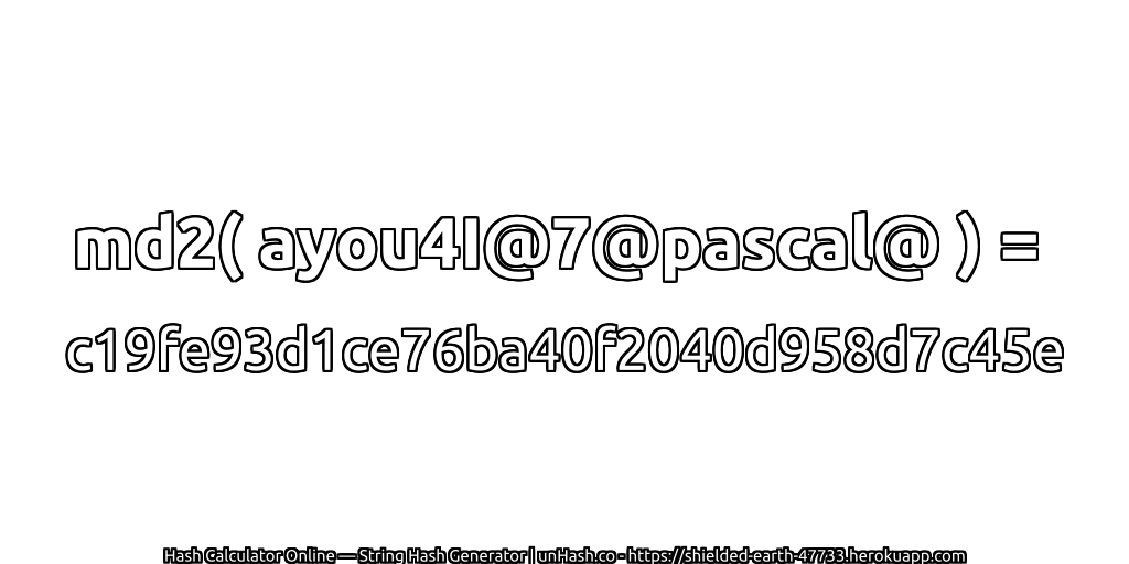 md2( ayou4I@7@pascal@ ) = c19fe93d1ce76ba40f2040d958d7c45e | unHash.co