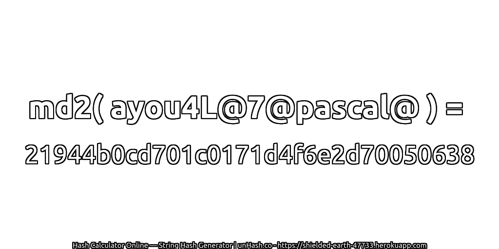 md2( ayou4L@7@pascal@ ) = 21944b0cd701c0171d4f6e2d70050638 | unHash.co