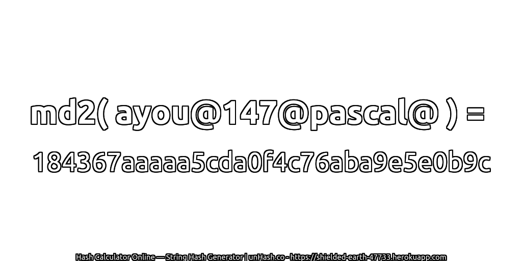 md2( ayou@147@pascal@ ) = 184367aaaaa5cda0f4c76aba9e5e0b9c | unHash.co