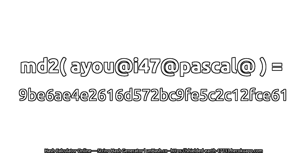 md2( ayou@i47@pascal@ ) = 9be6ae4e2616d572bc9fe5c2c12fce61 | unHash.co