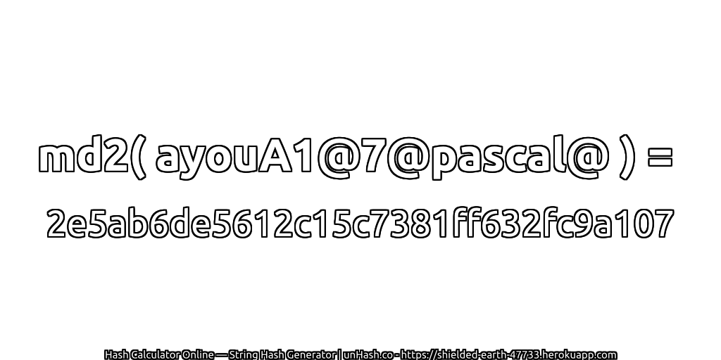 md2( ayouA1@7@pascal@ ) = 2e5ab6de5612c15c7381ff632fc9a107 | unHash.co