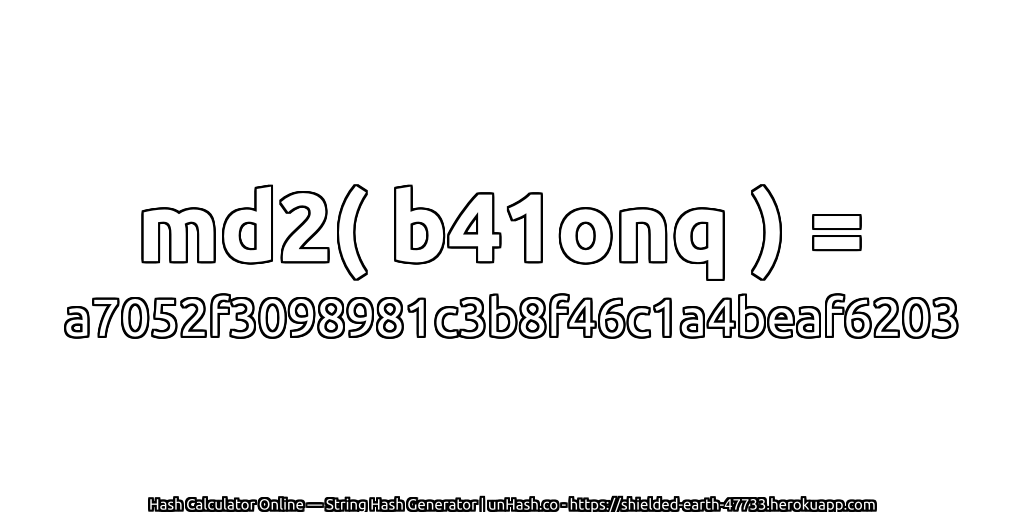 md2( b41onq ) = a7052f3098981c3b8f46c1a4beaf6203 | unHash.co
