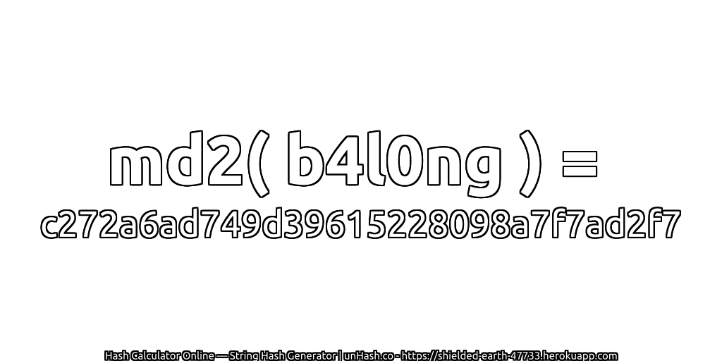 md2( b4l0ng ) = c272a6ad749d39615228098a7f7ad2f7 | unHash.co