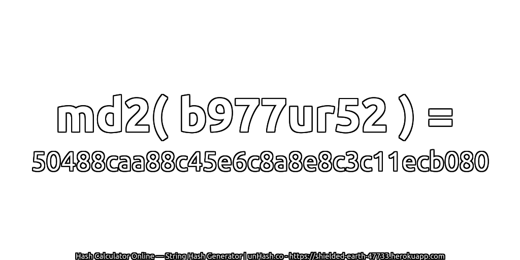 md2( b977ur52 ) = 50488caa88c45e6c8a8e8c3c11ecb080 | unHash.co