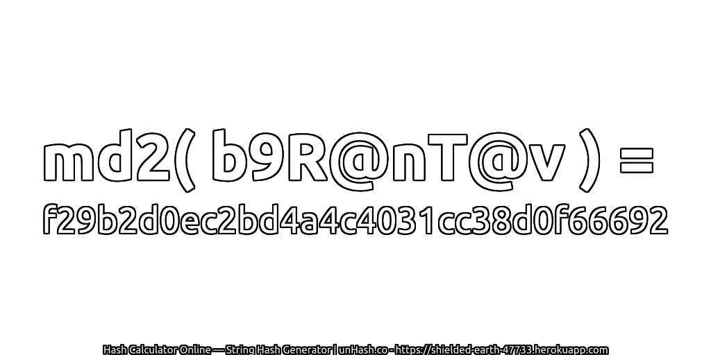 md2( b9R@nT@v ) = f29b2d0ec2bd4a4c4031cc38d0f66692 | unHash.co