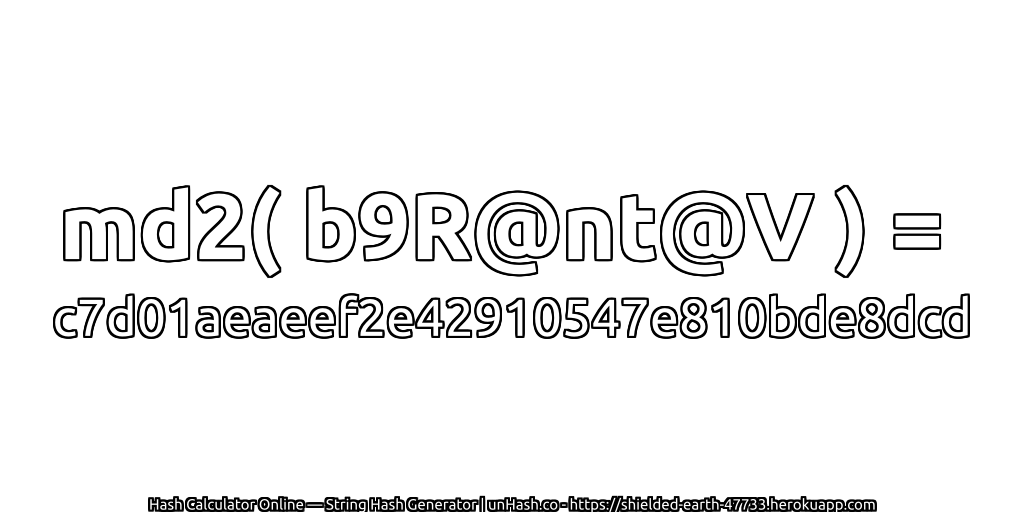 md2( b9R@nt@V ) = c7d01aeaeef2e42910547e810bde8dcd | unHash.co