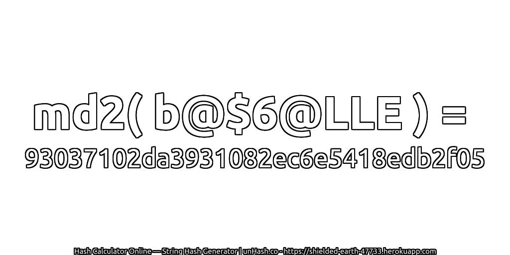 md2( b@$6@LLE ) = 93037102da3931082ec6e5418edb2f05 | unHash.co