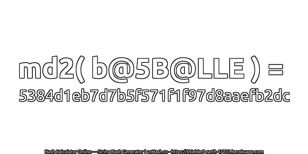 md2( b@5B@LLE ) = 5384d1eb7d7b5f571f1f97d8aaefb2dc | unHash.co