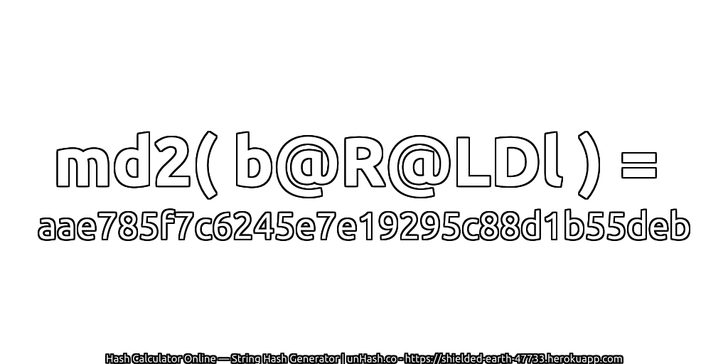md2( b@R@LDl ) = aae785f7c6245e7e19295c88d1b55deb | unHash.co