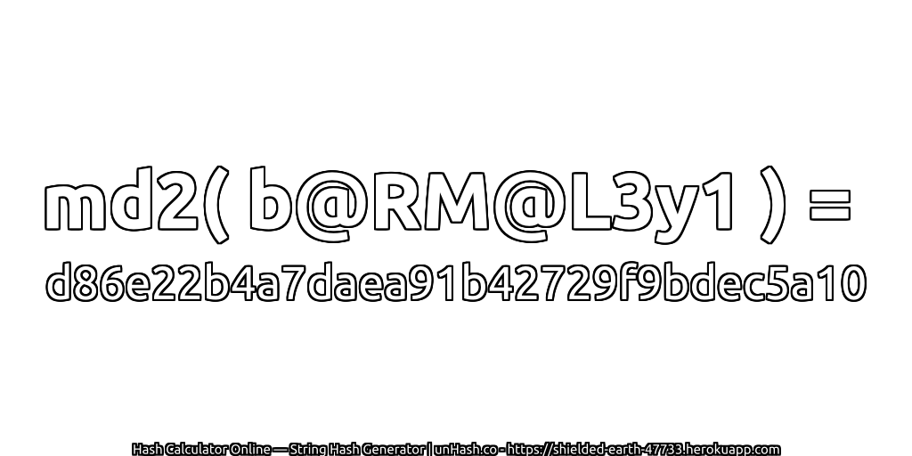 md2( b@RM@L3y1 ) = d86e22b4a7daea91b42729f9bdec5a10 | unHash.co