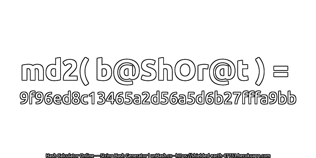 md2( b@ShOr@t ) = 9f96ed8c13465a2d56a5d6b27fffa9bb | unHash.co
