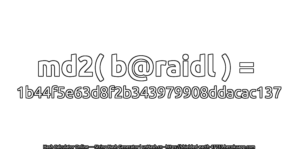 md2( b@raidl ) = 1b44f5e63d8f2b343979908ddacac137 | unHash.co