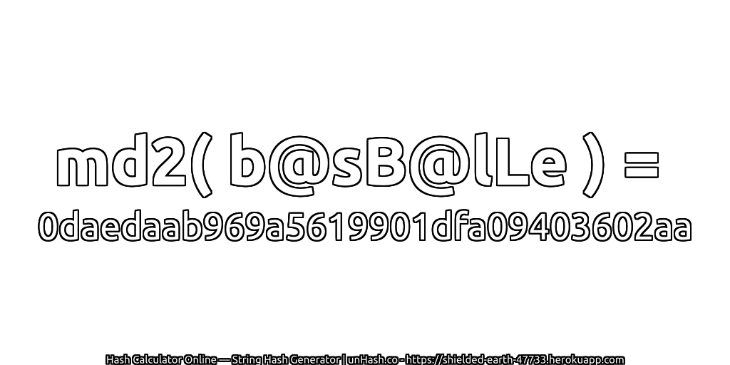 md2( b@sB@lLe ) = 0daedaab969a5619901dfa09403602aa | unHash.co