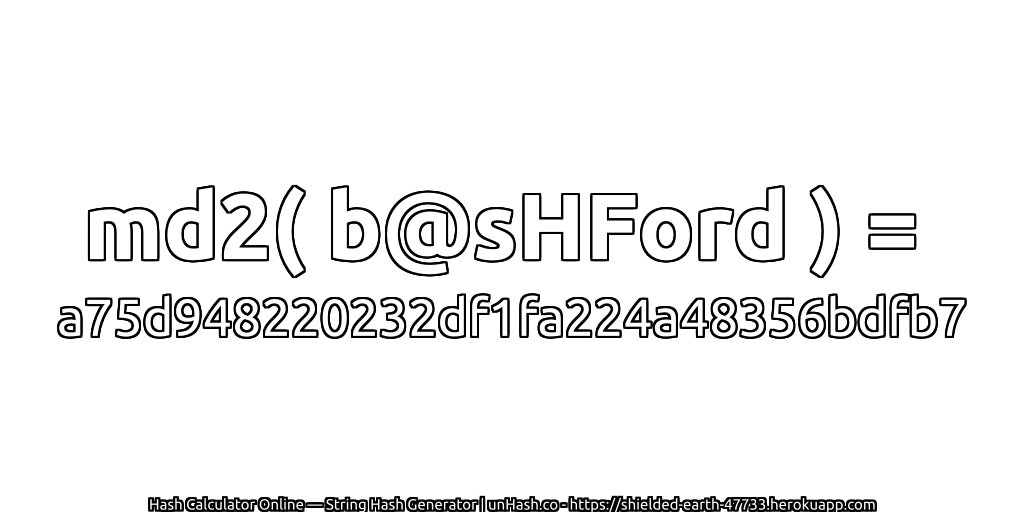 md2( b@sHFord ) = a75d948220232df1fa224a48356bdfb7 | unHash.co