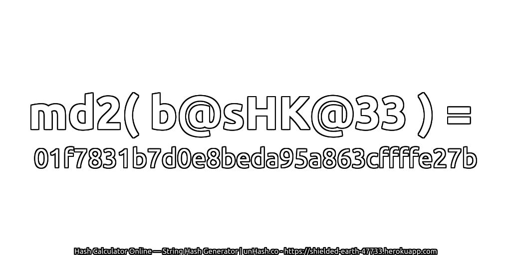 md2( b@sHK@33 ) = 01f7831b7d0e8beda95a863cffffe27b | unHash.co