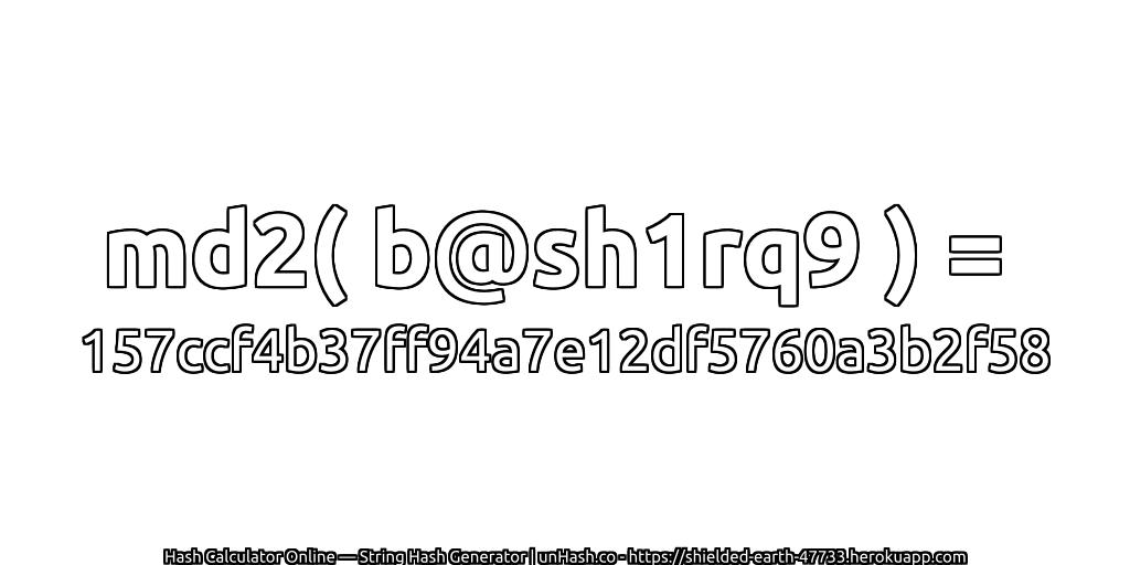 md2( b@sh1rq9 ) = 157ccf4b37ff94a7e12df5760a3b2f58 | unHash.co