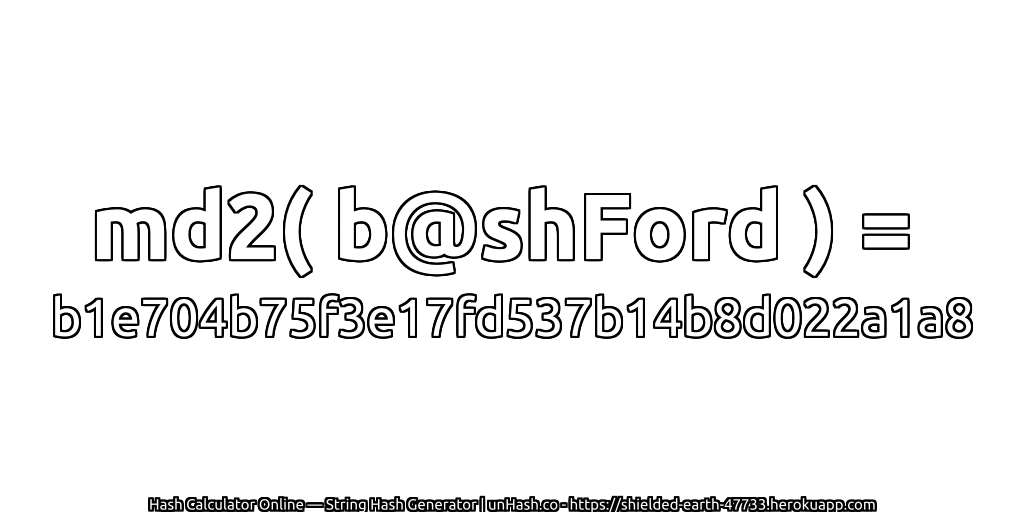 md2( b@shFord ) = b1e704b75f3e17fd537b14b8d022a1a8 | unHash.co