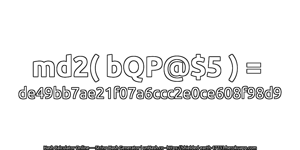 md2( bQP@$5 ) = de49bb7ae21f07a6ccc2e0ce608f98d9 | unHash.co