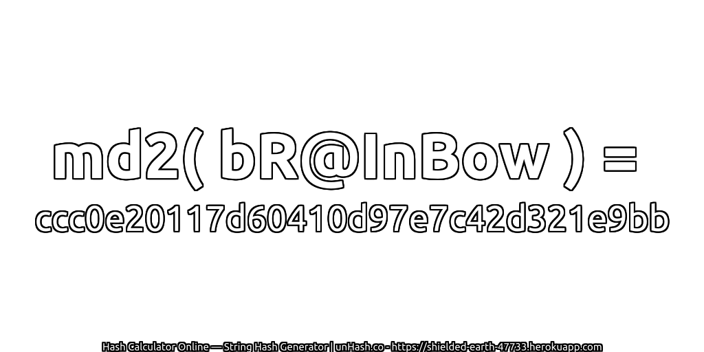 md2( bR@InBow ) = ccc0e20117d60410d97e7c42d321e9bb | unHash.co