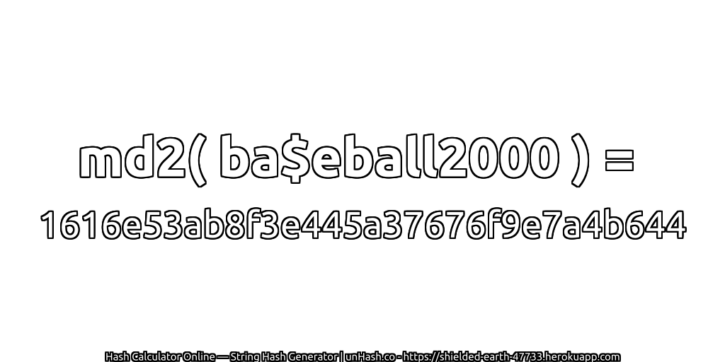 md2( ba$eball2000 ) = 1616e53ab8f3e445a37676f9e7a4b644 | unHash.co