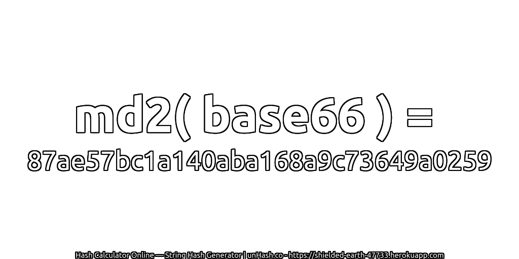 md2( base66 ) = 87ae57bc1a140aba168a9c73649a0259 | unHash.co