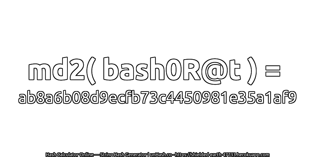 md2( bash0R@t ) = ab8a6b08d9ecfb73c4450981e35a1af9 | unHash.co