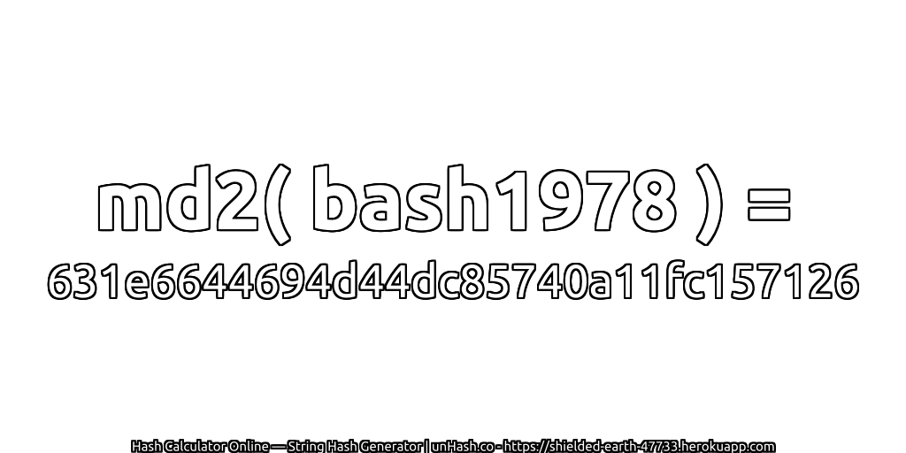 md2( bash1978 ) = 631e6644694d44dc85740a11fc157126 | unHash.co