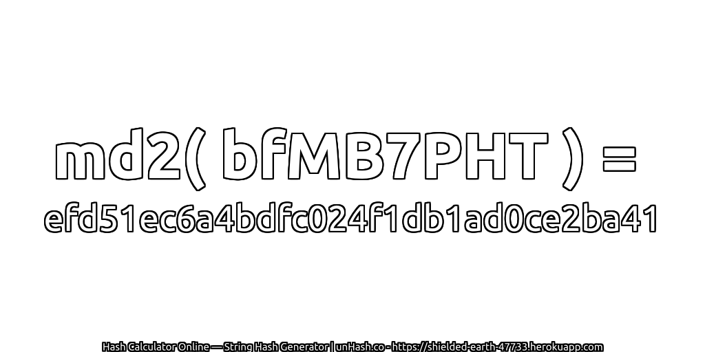 md2( bfMB7PHT ) = efd51ec6a4bdfc024f1db1ad0ce2ba41 | unHash.co
