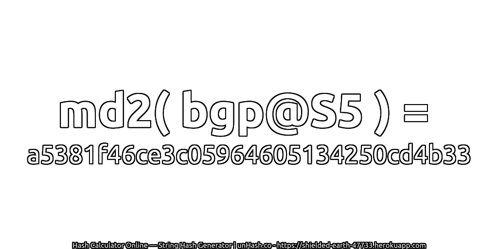 md2( bgp@S5 ) = a5381f46ce3c05964605134250cd4b33 | unHash.co