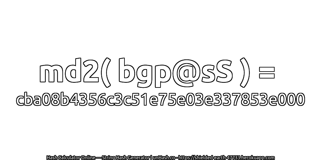 md2( bgp@sS ) = cba08b4356c3c51e75e03e337853e000 | unHash.co