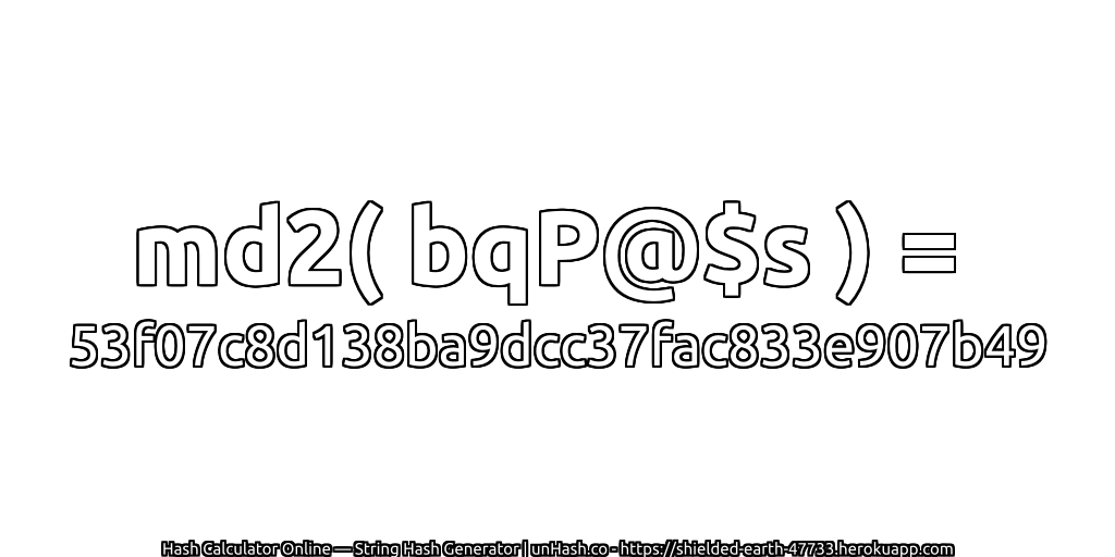md2( bqP@$s ) = 53f07c8d138ba9dcc37fac833e907b49 | unHash.co